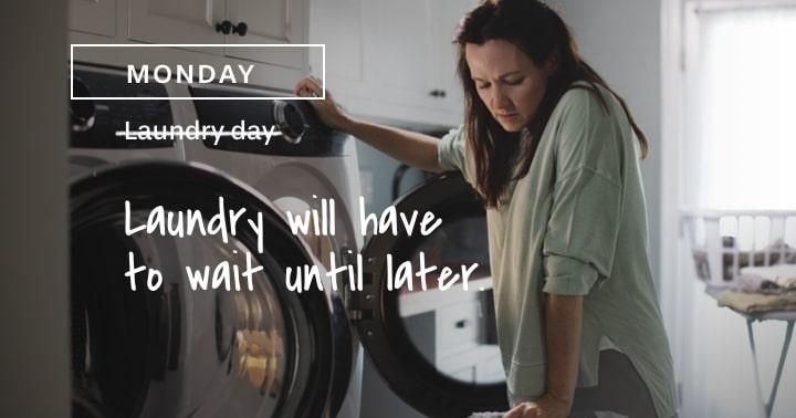 Laundry will have to wait until later.